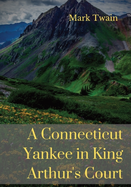 A Connecticut Yankee in King Arthur's Court : A humorous satire by Mark Twain, Paperback / softback Book