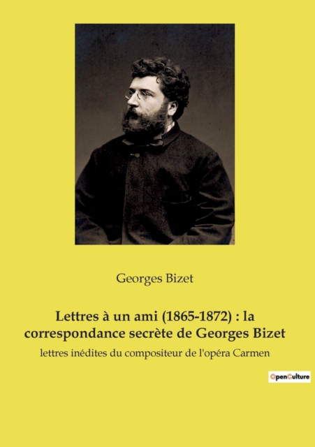 Lettres a un ami (1865-1872) : la correspondance secrete de Georges Bizet: lettres inedites du compositeur de l'opera Carmen, Paperback / softback Book