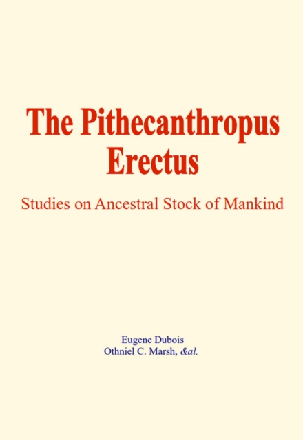 The Pithecanthropus Erectus : Studies on Ancestral Stock of Mankind, EPUB eBook