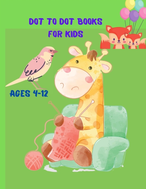 Dot To Dot Books For Kids Ages 4-12 : Coloring pages and Fun Connect The Dots Books for Kids Age 3, 4, 5, 6, 7, 8 Easy Kids Dot To Dot Books Ages 4-6 3-8 3-5 6-8 (Boys & Girls Connect The Dots Activit, Paperback / softback Book