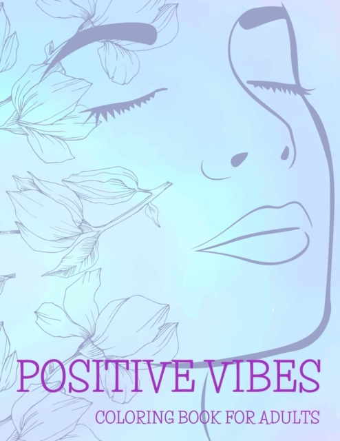 Positive Vibes Coloring Book for Adults : 50 Motivational Quotes For Good Vibes, Positive Affirmations and Stress Relaxation, Simple Large Print Pages For Relaxation Anti-Stress For Seniors Beginners, Paperback / softback Book