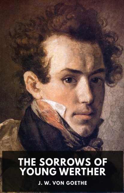 The Sorrows of Young Werther : An autobiographical epistolary novel by Johann Wolfgang von Goethe (unabridged edition), Paperback / softback Book