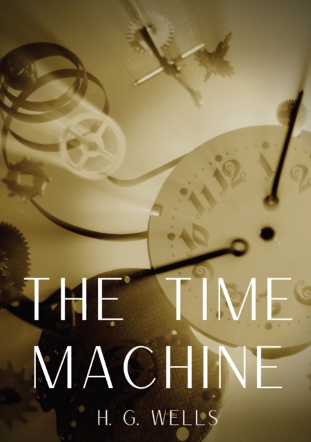 The Time Machine : A time travel science fiction novella by H. G. Wells, published in 1895 and written as a frame narrative., Paperback / softback Book