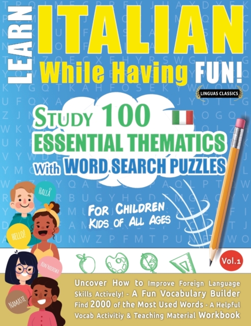 Learn Italian While Having Fun! - For Children : KIDS OF ALL AGES: STUDY 100 ESSENTIAL THEMATICS WITH WORD SEARCH PUZZLES - VOL.1 - Uncover How to Improve Foreign Language Skills Actively! - A Fun Voc, Paperback / softback Book