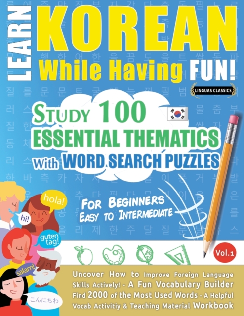 Learn Korean While Having Fun! - For Beginners : EASY TO INTERMEDIATE - STUDY 100 ESSENTIAL THEMATICS WITH WORD SEARCH PUZZLES - VOL.1 - Uncover How to Improve Foreign Language Skills Actively! - A Fu, Paperback / softback Book