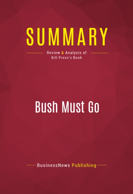 Summary: Bush Must Go : Review and Analysis of Bill Press's Book, EPUB eBook