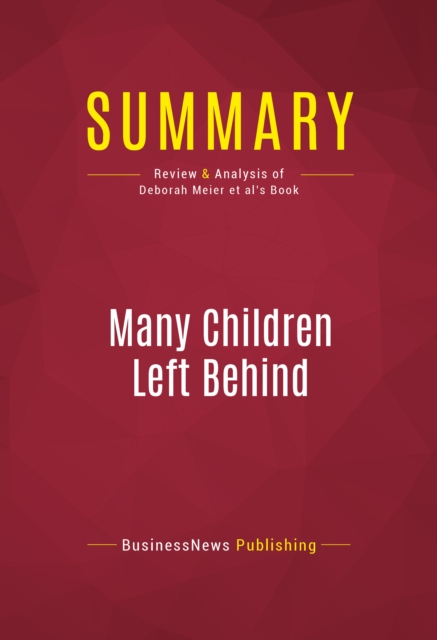 Summary: Many Children Left Behind : Review and Analysis of Deborah Meier et al's Book, EPUB eBook