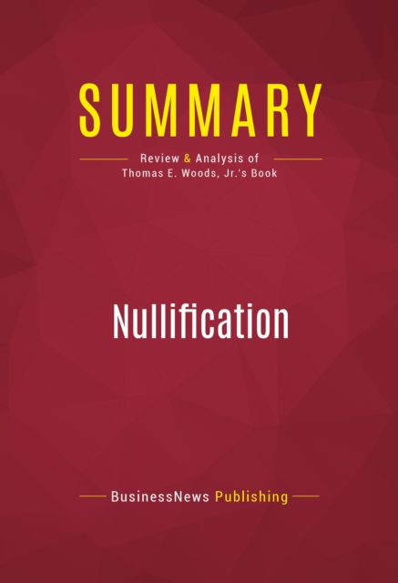 Summary: Nullification : Review and Analysis of Thomas E. Woods, Jr.'s Book, EPUB eBook