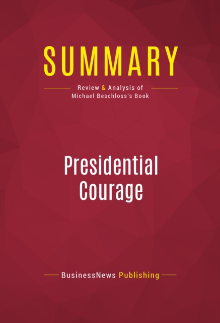 Summary: Presidential Courage : Review and Analysis of Michael Beschloss's Book, EPUB eBook