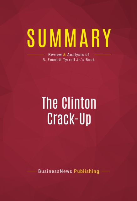 Summary: The Clinton Crack-Up : Review and Analysis of R. Emmett Tyrrell Jr.'s Book, EPUB eBook