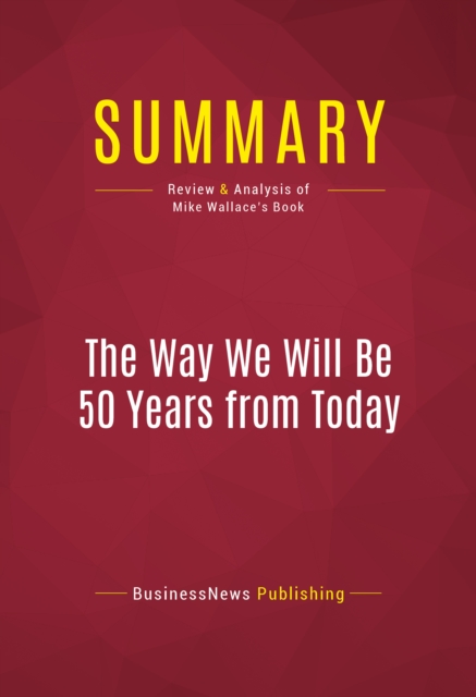 Summary: The Way We Will Be 50 Years from Today : Review and Analysis of Mike Wallace's Book, EPUB eBook