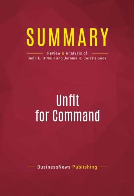 Summary: Unfit For Command : Review and Analysis of John E. O'Neill and Jerome R. Corsi's Book, EPUB eBook