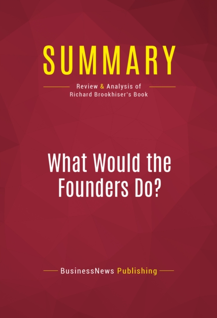 Summary: What Would the Founders Do? : Review and Analysis of Richard Brookhiser's Book, EPUB eBook