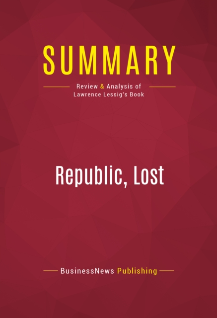 Summary: Republic, Lost : Review and Analysis of Lawrence Lessig's Book, EPUB eBook