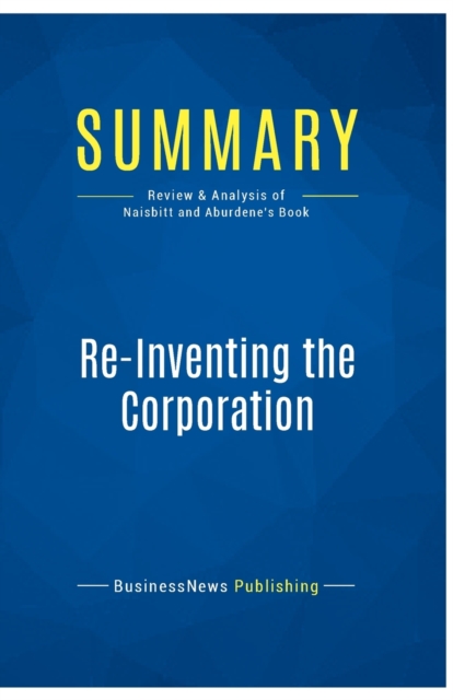 Summary : Re-Inventing the Corporation:Review and Analysis of Naisbitt and Aburdene's Book, Paperback Book