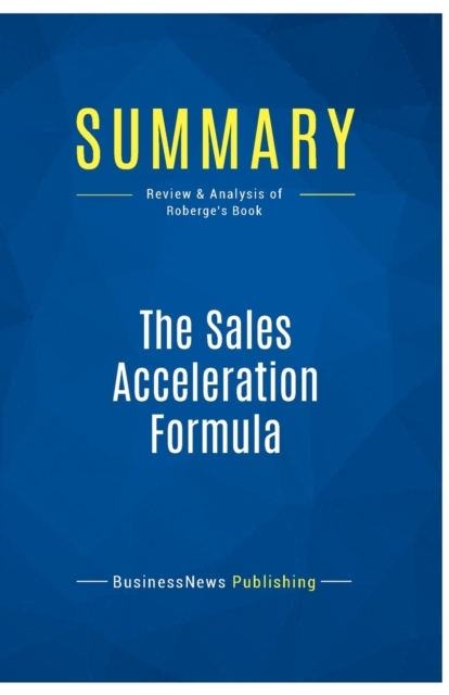 Summary : The Sales Acceleration Formula:Review and Analysis of Roberge ...