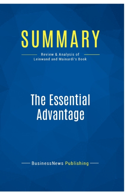Summary : The Essential Advantage:Review and Analysis of Leinwand and Mainardi's Book, Paperback Book