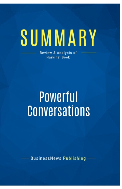 Summary : Powerful Conversations:Review and Analysis of Harkins' Book, Paperback Book