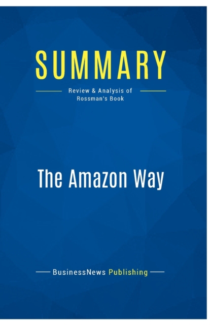 Summary : The Amazon Way:Review and Analysis of Rossman's Book, Paperback Book