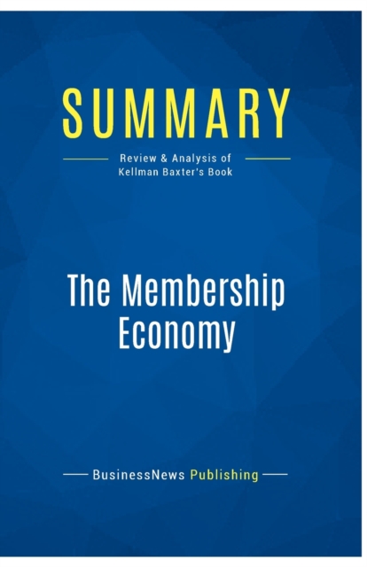 Summary : The Membership Economy:Review and Analysis of Kellman Baxter's Book, Paperback Book