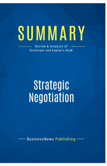 Summary : Strategic Negotiation:Review and Analysis of Dietmeyer and Kaplan's Book, Paperback Book