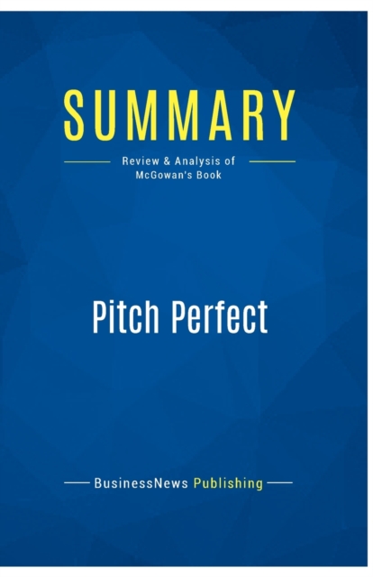 Summary : Pitch Perfect:Review and Analysis of Bill McGowan's Book, Paperback Book
