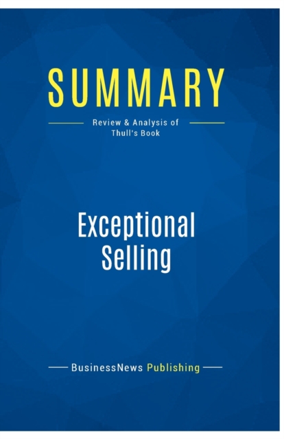 Summary : Exceptional Selling:Review and Analysis of Thull's Book, Paperback Book