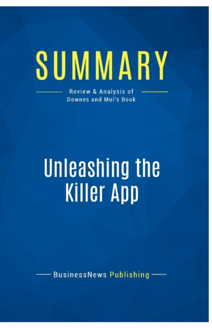 Summary : Unleashing the Killer App:Review and Analysis of Downes and Mui's Book, Paperback Book
