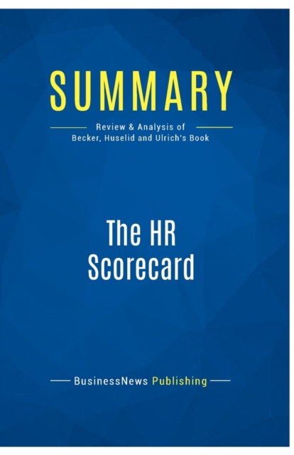 Summary : The HR Scorecard:Review and Analysis of Becker, Huselid and Ulrich's Book, Paperback Book