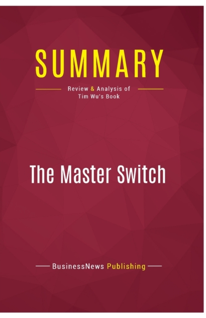 Summary : The Master Switch:Review and Analysis of Tim Wu's Book, Paperback Book