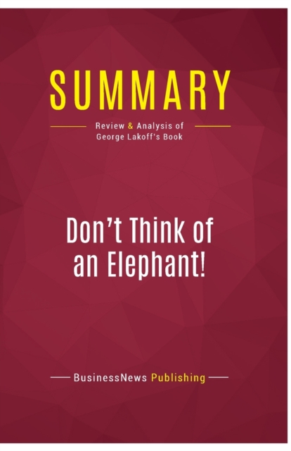 Summary : Don't Think of an Elephant!: Review and Analysis of George Lakoff's Book, Paperback / softback Book