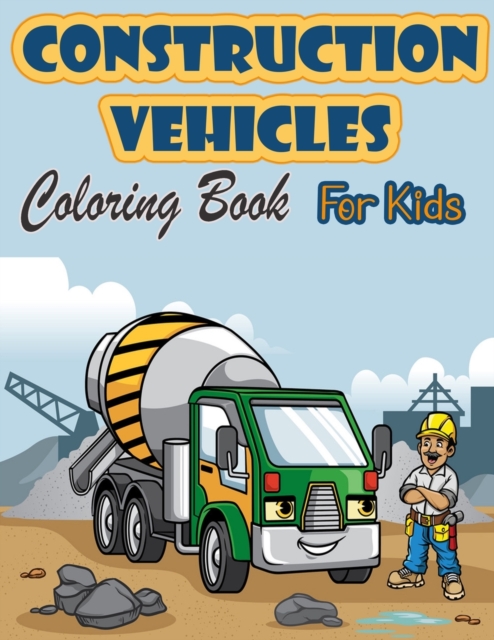 Construction Vehicles Coloring Book For Kids : Activity Book with Cranes, Tractors, Dumpers, Trucks and Diggers for Kids Ages 2-4 4-8, Paperback / softback Book