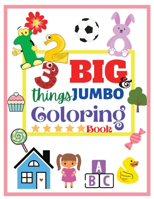 123 things BIG & JUMBO Coloring Book : 123 Coloring Pages! Easy, Large and Simple Pictures Coloring Books for Toddlers, Kids Ages 2-6, Early Learning, Preschool and Kindergarten (Large Size 8,5"x11"), Paperback / softback Book