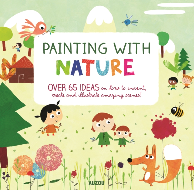Painting with Nature : Over 65 Ideas on How to Invent, Create and Illustrate Amazing Scenes!, Paperback / softback Book