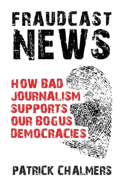 Fraudcast News - How Bad Journalism Supports Our Bogus Democracies, Paperback / softback Book