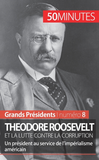 Theodore Roosevelt et la lutte contre la corruption : Un pr?sident au service de l'imp?rialisme am?ricain, Paperback / softback Book