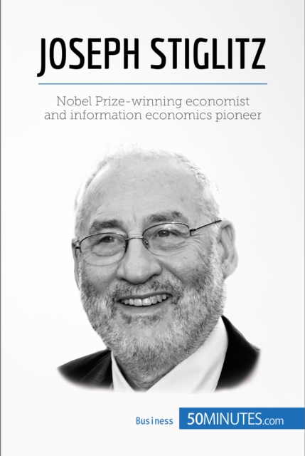Joseph Stiglitz : Nobel Prize-winning economist and information economics pioneer, EPUB eBook