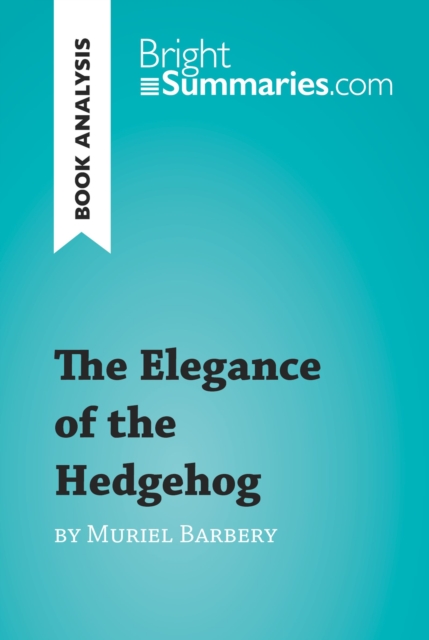 The Elegance of the Hedgehog by Muriel Barbery (Book Analysis) : Detailed Summary, Analysis and Reading Guide, EPUB eBook