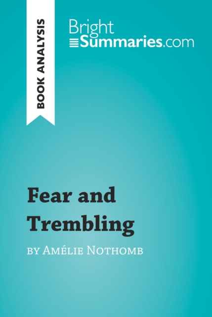 Fear and Trembling by Amelie Nothomb (Book Analysis) : Detailed Summary, Analysis and Reading Guide, EPUB eBook