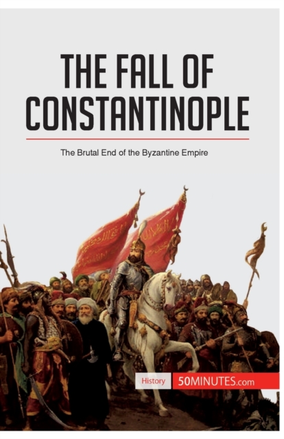 The Fall of Constantinople : The Brutal End of the Byzantine Empire, Paperback / softback Book