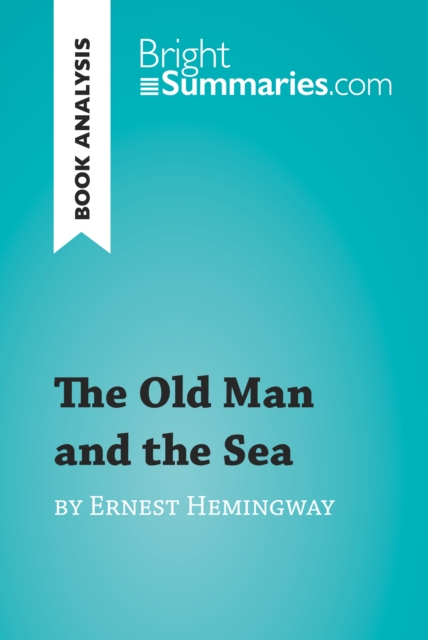 The Old Man and the Sea by Ernest Hemingway (Book Analysis) : Detailed Summary, Analysis and Reading Guide, EPUB eBook