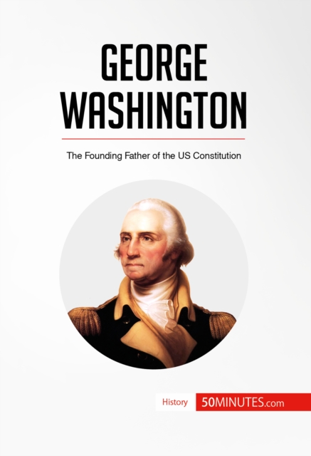 George Washington : The Founding Father of the US Constitution, EPUB eBook