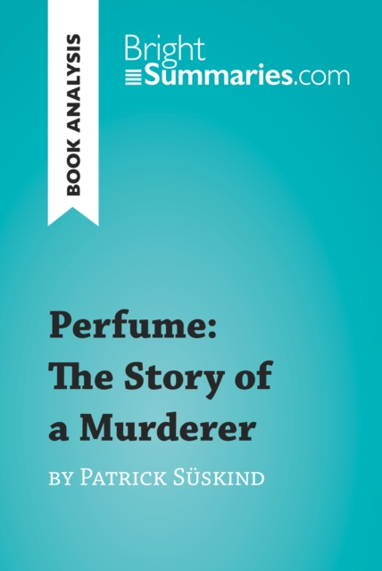 Perfume: The Story of a Murderer by Patrick Suskind (Book Analysis) : Detailed Summary, Analysis and Reading Guide, EPUB eBook
