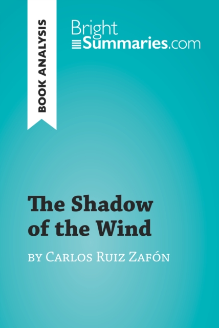 The Shadow of the Wind by Carlos Ruiz Zafon (Book Analysis) : Detailed Summary, Analysis and Reading Guide, EPUB eBook