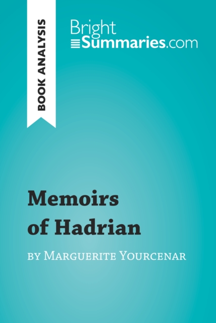 Memoirs of Hadrian by Marguerite Yourcenar (Book Analysis) : Detailed Summary, Analysis and Reading Guide, EPUB eBook