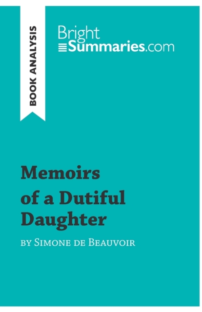 Memoirs of a Dutiful Daughter by Simone de Beauvoir (Book Analysis) : Detailed Summary, Analysis and Reading Guide, Paperback / softback Book