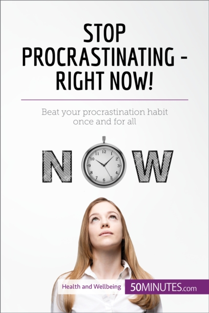 Stop Procrastinating - Right Now! : Beat your procrastination habit once and for all, EPUB eBook