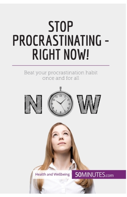 Stop Procrastinating - Right Now! : Beat your procrastination habit once and for all, Paperback / softback Book