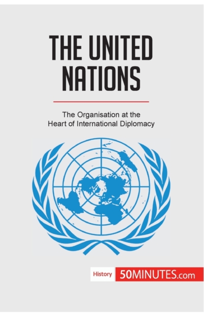 The United Nations : The Organisation at the Heart of International Diplomacy, Paperback / softback Book