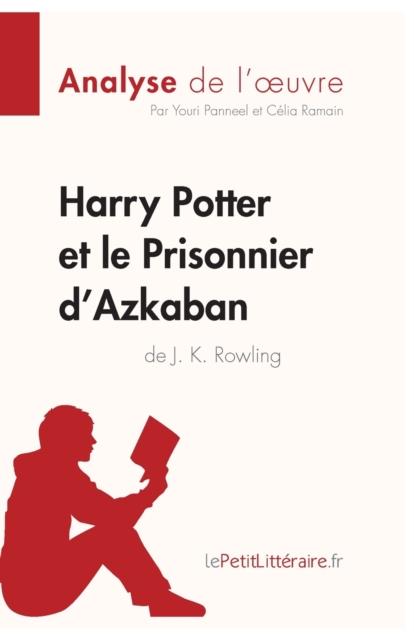 Harry Potter et le Prisonnier d'Azkaban de J. K. Rowling (Analyse de l'oeuvre) : Analyse compl?te et r?sum? d?taill? de l'oeuvre, Paperback / softback Book